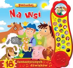 Posłuchaj! Na wsi 18 fantastycznych dźwięków - Praca zbiorowa