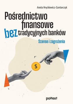 Pośrednictwo finansowe bez tradycyjnych banków Szanse i zagrożenia - Aneta Hryckiewicz-Gontarczyk