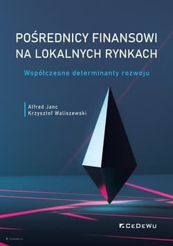 Pośrednicy finansowi na lokalnych rynkach Współczesne determinanty rozwoju - Janc Alfred, Waliszewski Krzysztof