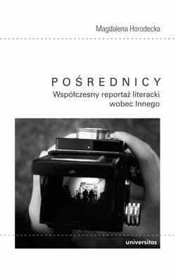 Pośrednicy Współczesny reportaż literacki wobec Innego - Magdalena Horodecka