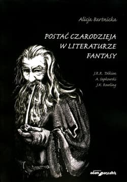 Postać czarodzieja w literaturze fantasy J.R.R. Tolkien, A. Sapkowski, J.K. Rowling - Alicja Bartnicka