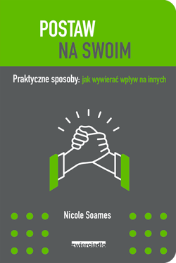 Postaw na swoim Praktyczne sposoby: jak wywierać wpływ na innych - Nicole Soames