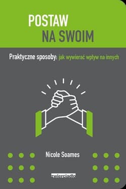 Postaw na swoim Praktyczne sposoby: jak wywierać wpływ na innych - Nicole Soames