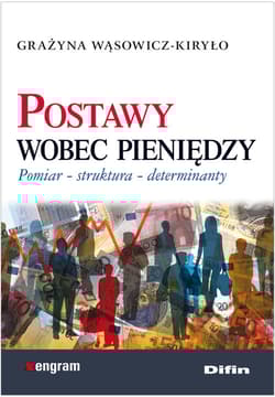 Postawy wobec pieniędzy Pomiar struktura determinanty - Grażyna Wąsowicz-Kiryło