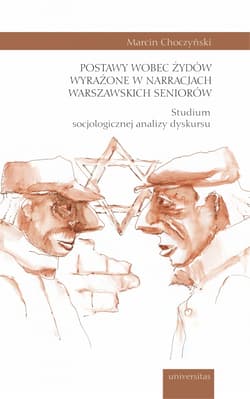 Postawy wobec Żydów wyrażone w narracjach warszawskich seniorów. Studium socjologicznej analizy dyskursu - Marcin Choczyński