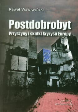 Postdobrobyt Przyczyny i skutki kryzysu Europy - Paweł Wawrzyński