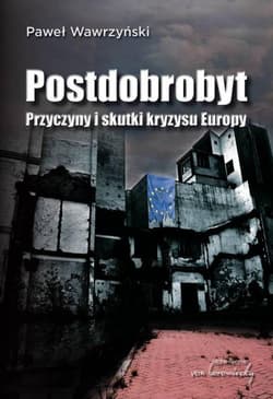 Postdobrobyt Przyczyny i skutki kryzysu Europy - Paweł Wawrzyński
