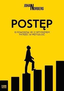 Postęp Dziesięć powodów, by z optymizmem patrzeć w przyszłość - Johan Norberg