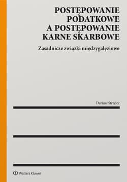 Postępowanie podatkowe a postępowanie karne skarbowe. Zasadnicze związki międzygałęziowe - Dariusz Strzelec