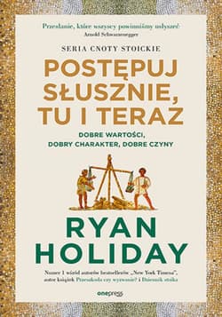 Postępuj słusznie, tu i teraz. Dobre wartości, dobry charakter, dobre czyny - ebook - Ryan Holiday