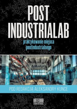 PostindustriaLab Praktykowanie miejsca postindustrialnego - Aleksandra Kunce