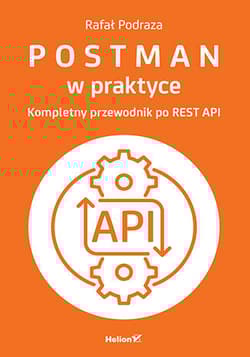Postman w praktyce. Kompletny przewodnik po REST API - Podraza Rafał