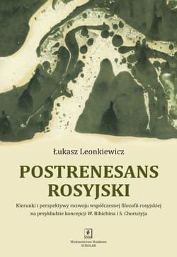 Postrenesans rosyjski Kierunki i perspektywy rozwoju współczesnej filozofii rosyjskiej na przykładzie koncepcji W. Bibichina i S. Chorużyja
