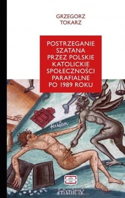 Postrzeganie szatana przez polskie katolickie społeczności parafialne po 1989 roku - Grzegorz Tokarz