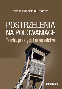 Postrzelenia na polowaniach. Teoria, praktyka i orzecznictwo - Kościelniak-Marszał Miłosz