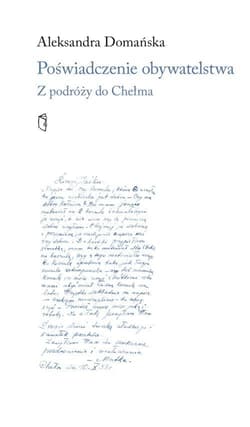 Poświadczenie obywatelskie. Z podroży do Chełma - Aleksandra Domańska