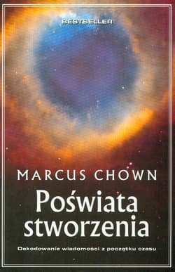 Poświata stworzenia Dekodowanie wiadomości z początku czasu - Marcus Chown