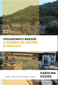 Poszukiwacz marzeń Z kamerą na wojnie w Brazylii - Karolina Kozioł
