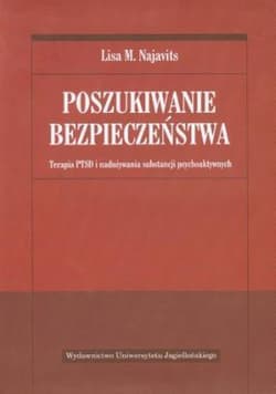 Poszukiwanie bezpieczeństwa Terapia PTSD i nadużywania substancji psychoaktywnych - Najavits Lisa M.