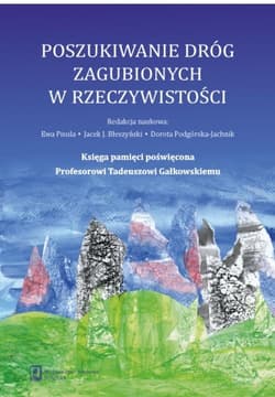 Poszukiwanie dróg zagubionych w rzeczywistości Księga pamięci poświęcona Profesorowi Tadeuszowi Gałkowskiemu - Anna  Banasiak