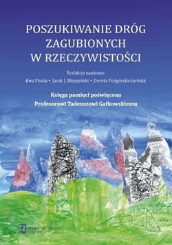 Poszukiwanie dróg zagubionych w rzeczywistości Księga pamięci poświęcona Profesorowi Tadeuszowi Gałkowskiemu - Anna  Banasiak