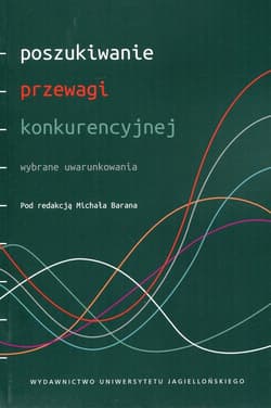 Poszukiwanie przewagi konkurencyjnej Wybrane uwarunkowania