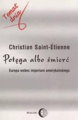 Potęga albo śmierć Europa wobec imperium amerykańskiego - Christian Saint-Etienne