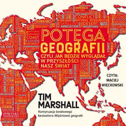 Potęga geografii, czyli jak będzie wyglądał w przyszłości nasz świat - audiobook - Tim Marshall