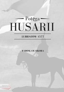 Potęga Husarii Lubieszów 1577 - Radosław Sikora