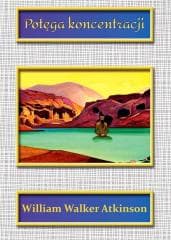 Potęga koncentracji - William Walker Atkinson