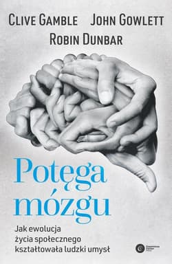 Potęga mózgu Jak ewolucja życia społecznego kształtowała ludzki umysł