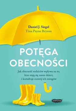Potęga obecności Jak obecność rodziców wpływa na to kim stają się nasze dzieci i kształtuje rozwój ich mózgów - Daniel J.  Siege, Tina Payne  Bryson
