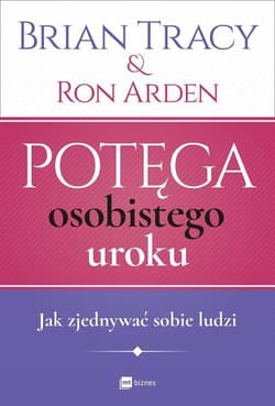 Potęga osobistego uroku Jak zjednywać sobie ludzi - Brian Tracy, Arden Ron