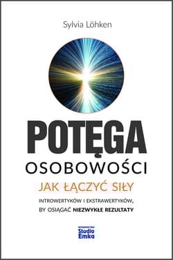 Potęga osobowości Jak łączyć siły introwertyków i ekstrawertyków, by osiągać niezwykłe rezultaty - Sylvia Lohken