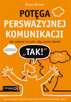 Potęga perswazyjnej komunikacji. Jak wpływać na ludzi, aby zawsze słyszeć "TAK!" - ebook - Tonya Reiman