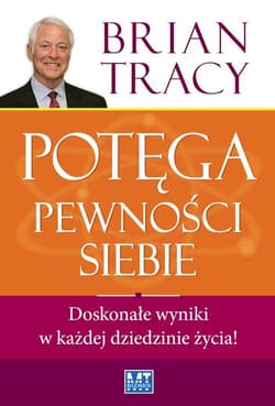 Potęga pewności siebie Doskonałe wyniki w każdej dziadzinie życia! - Brian Tracy