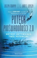 Potęga podświadomości 2.0. Metody aktywujące... - Joseph Murphy, Jensen C. James