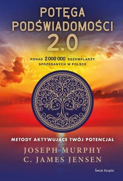 Potęga podświadomości. 2.0. Metody aktywujące twój potencjał - Joseph Murphy, Jensen C. James