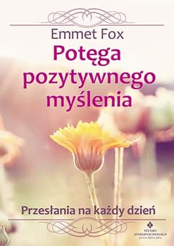 Potęga pozytywnego myślenia Przesłania na każdy dzień - Emmet Fox
