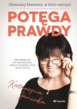 Potęga prawdy Zdemaskuj kłamstwa w które wierzymy - Katarzyna Janicka