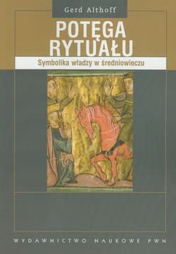 Potęga rytuału Symbolika władzy w średniowieczu - Gerd Althoff