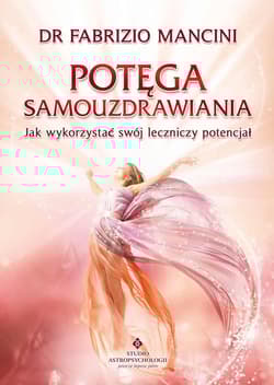 Potęga samouzdrawiania Jak wykorzystać swój leczniczy potencjał