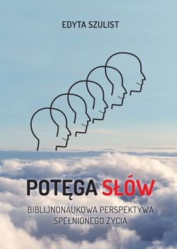 Potęga słów. Biblijno-naukowa perspektywa spełnionego życia Potęga słów. Biblijno-naukowa perspektywa spełnionego życia - Edyta Szulist