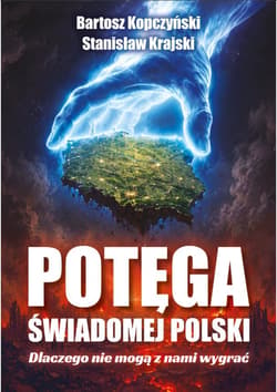 Potęga świadomej Polski. Dlaczego nie mogą z nami wygrać - Bartosz Kopczyński, Stanisław Krajski