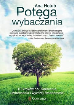Potęga wybaczania 10 kroków do uwolnienia, uzdrowienia i wyższej świadomości