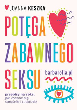 Potęga zabawnego seksu. Przepisy na seks, jak kochać się sprośnie i radośnie - Joanna Keszka
