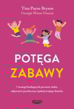 Potęga zabawy. 7 strategii budujących pewność siebie, odporność psychiczną i spokój twojego dziecka - Georgie Wisen-Vincent