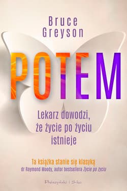 Potem. Lekarz dowodzi, że życie po życiu istnieje wyd. 2023 - Bruce Greyson