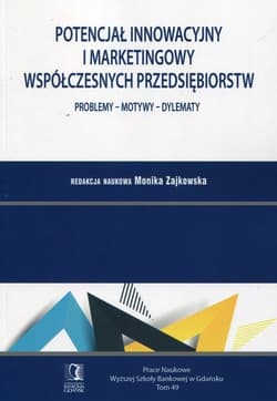 Potencjał innowacyjny i marketingowy współczesnych przedsiębiorstw Problemy - motywy - dylematy
