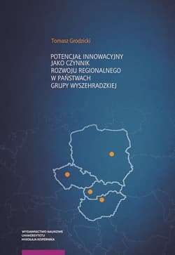 Potencjał innowacyjny jako czynnik rozwoju regionalnego w państwach Grupy Wyszehradzkiej - Tomasz Grodzicki